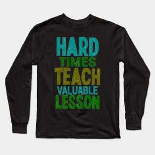 Hard Times Teach Valuable Lesson Long Sleeve T-Shirt